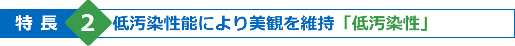 特長2　低汚染性能により美観を維持「低汚染性」