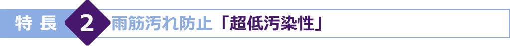 特長2　雨筋汚れ防止「超低汚染性」