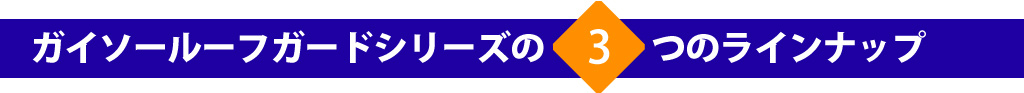 ガイソールーフガードシリーズの3つのラインナップ