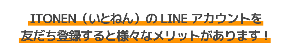 ITONEN（いとねん）のLINEアカウントを友だち登録すると様々なメリットがあります！