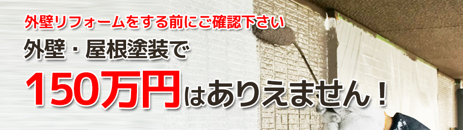 外壁・屋根塗装で150万円はありえません!